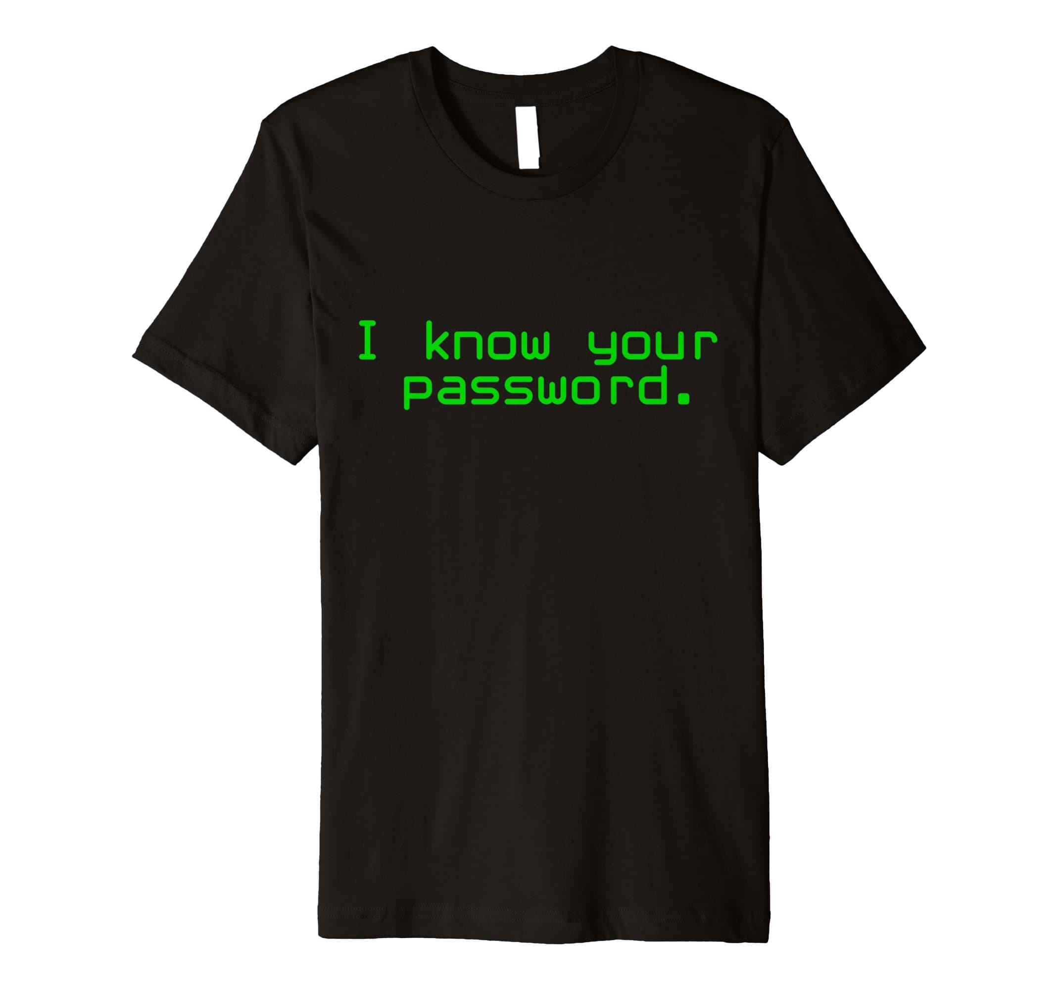 Funny Sysadmin Tee Shirt Gift ApparelI Know Your Password Funny Sysadmin Hacker T Shirt T-ShirtOEKO-TEX STANDARD 100