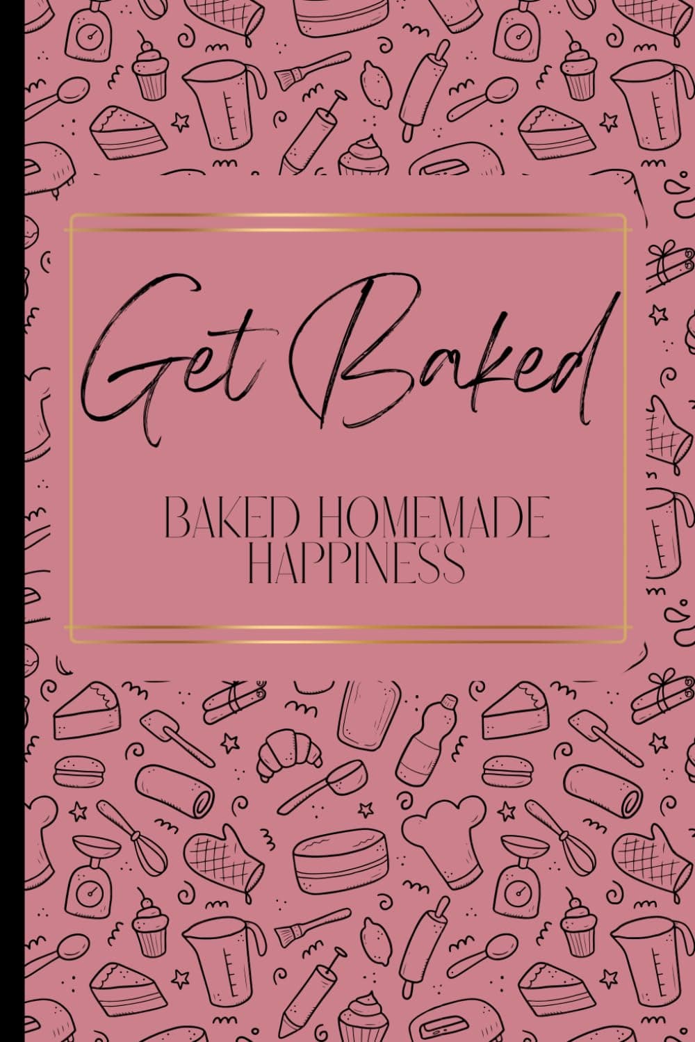Get Baked: Blank Recipe Book. Empty Cooking Journal to Write In Recipes