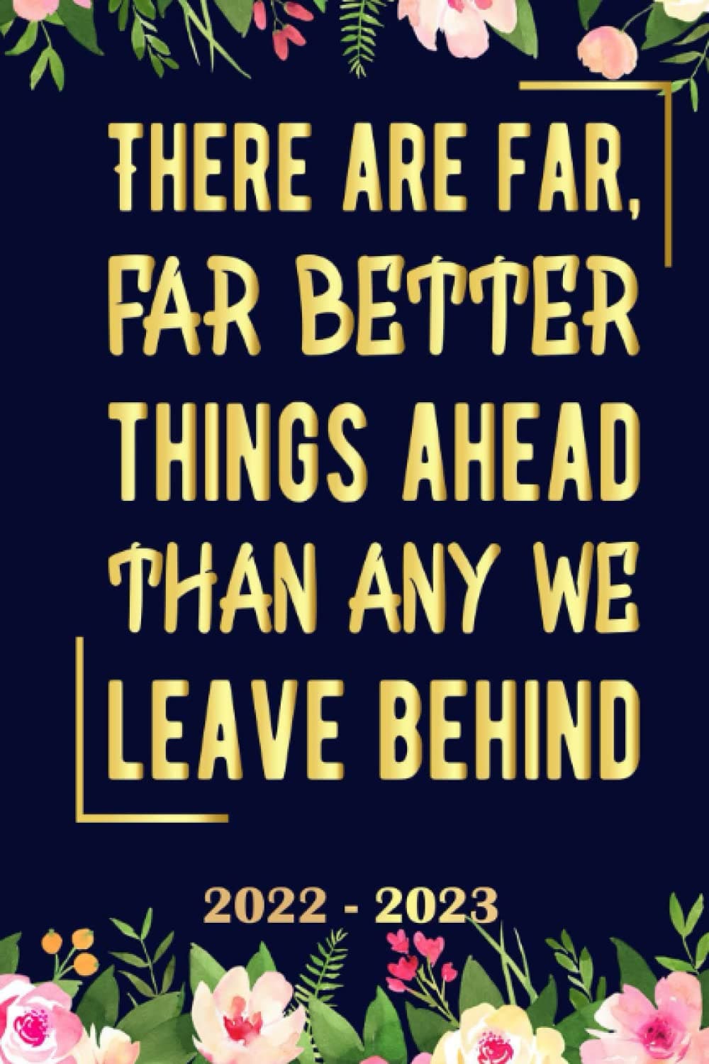 There are far, far better things ahead than any we leave behind Planner 2022 2023: Daily Weekly and Monthly with 24 Months Calendar, Vision Boards, To Do Lists, Notes