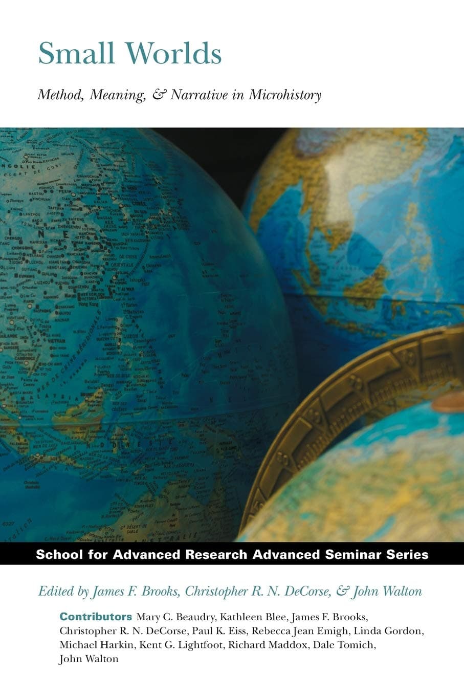 Small Worlds: Method, Meaning, & Narrative in Microhistory (School for Advanced Research Advanced Seminar Series)