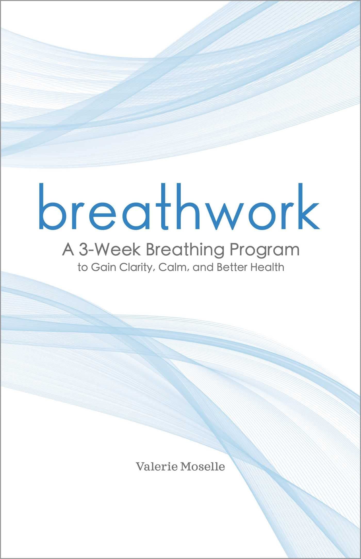 Breathwork: A 3-Week Breathing Program to Gain Clarity, Calm, and Better Health Paperback – June 25, 2019