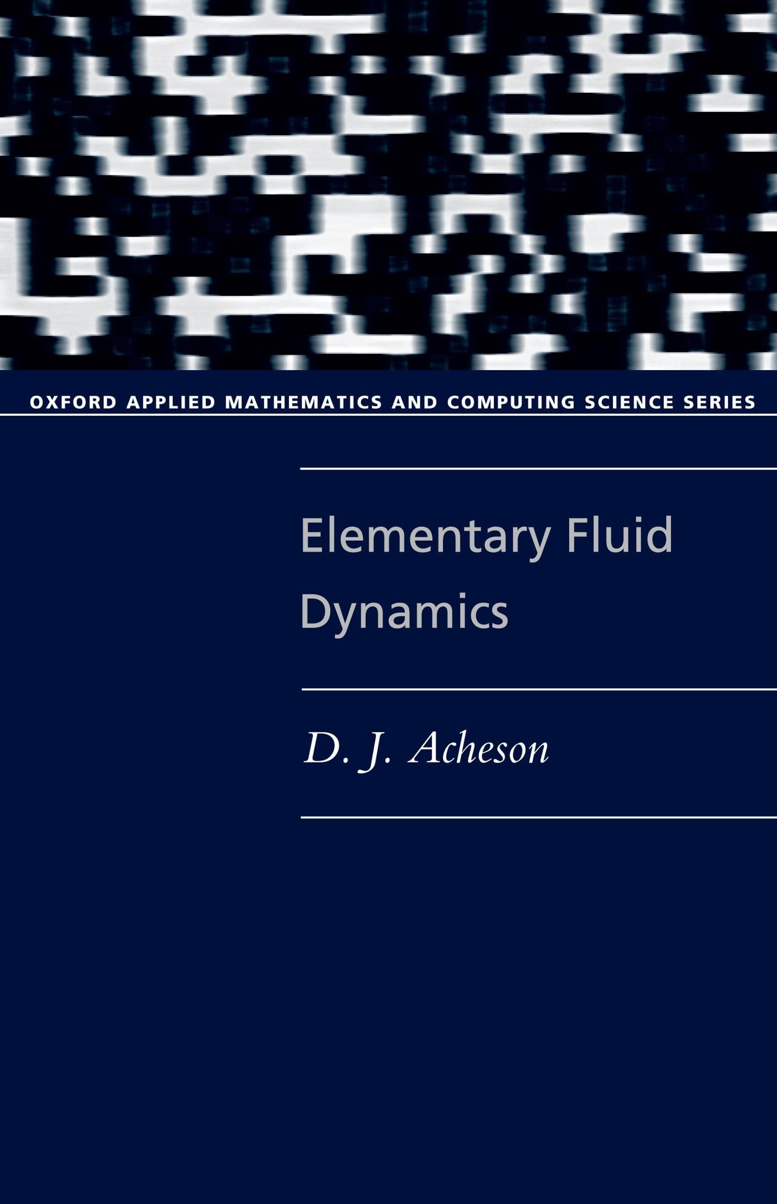 ACHESON:ELEMENTARY FLUID DYNAMICS OAMCSS PAPER (Oxford Applied Mathematics and Computing Science Series)
