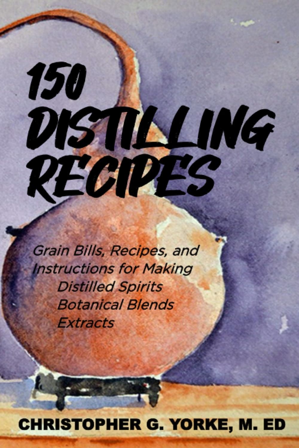150 Distilling Recipes (Distilling Books)