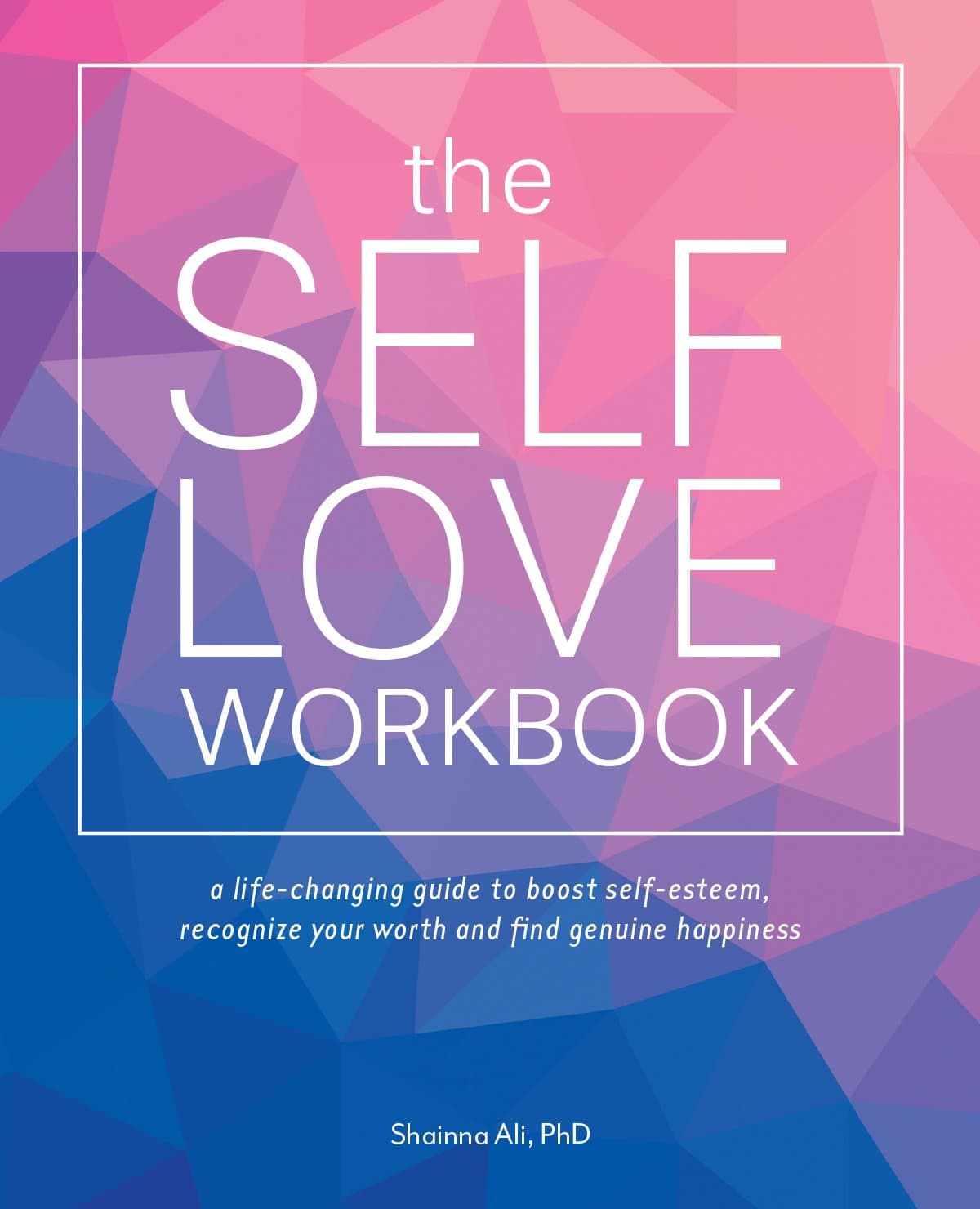 The Self-love Workbook: A Life-Changing Guide to Boost Self-Esteem, Recognize Your Worth and Find Genuine Happiness