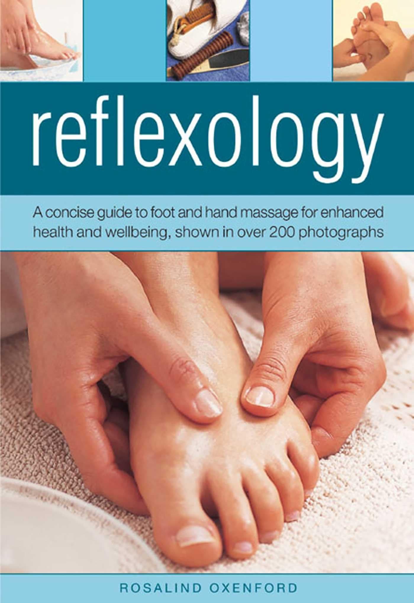 Reflexology: A Concise Guide to Foot and Hand Massage for Enhanced Health and Wellbeing: A Concise Guide to Foot and Hand Massage for Enhanced Health and Wellbeing, Shown in Over 200 Photographs