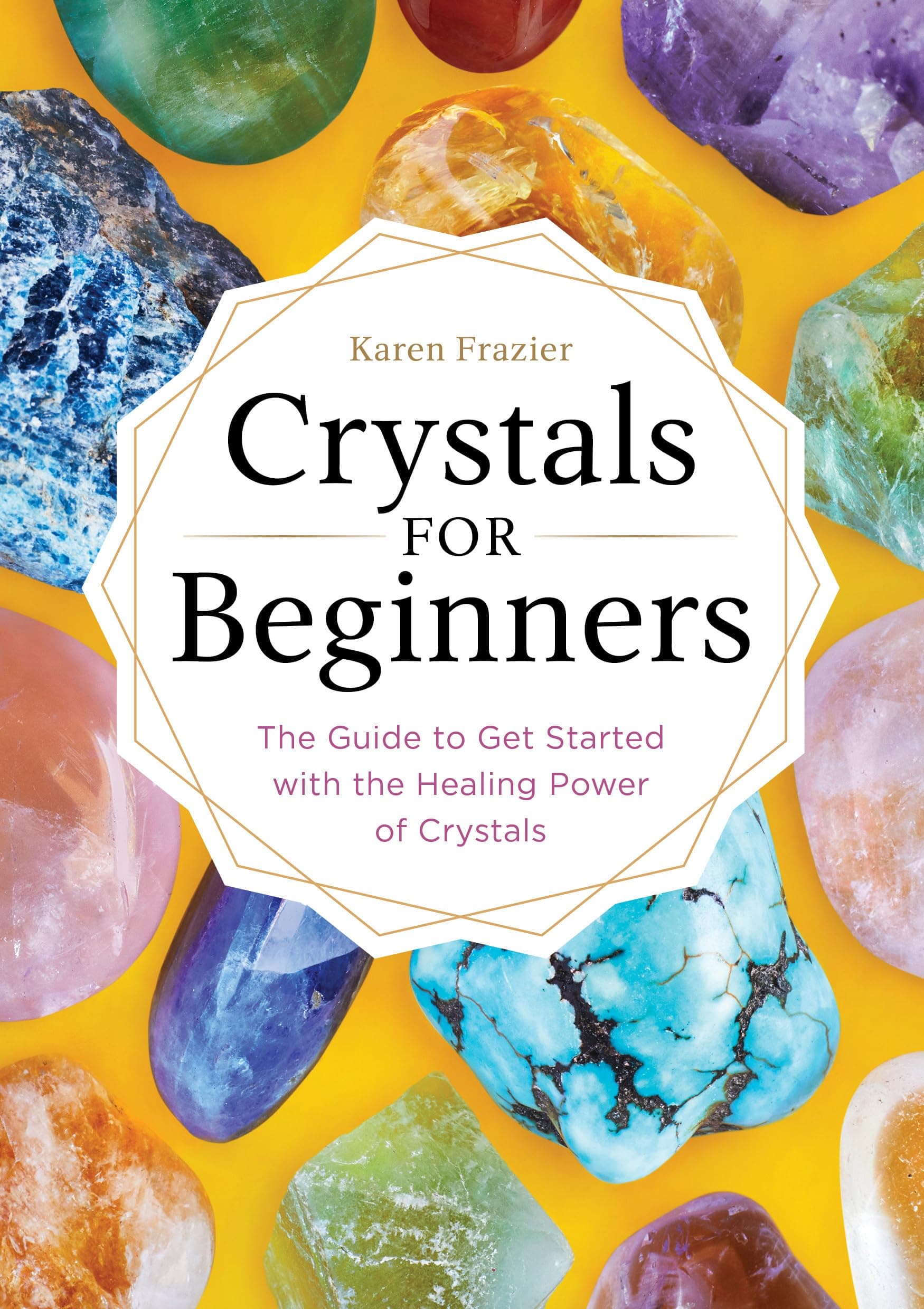- Crystals for Beginners: The Guide to Get Started with the Healing Power of Crystals