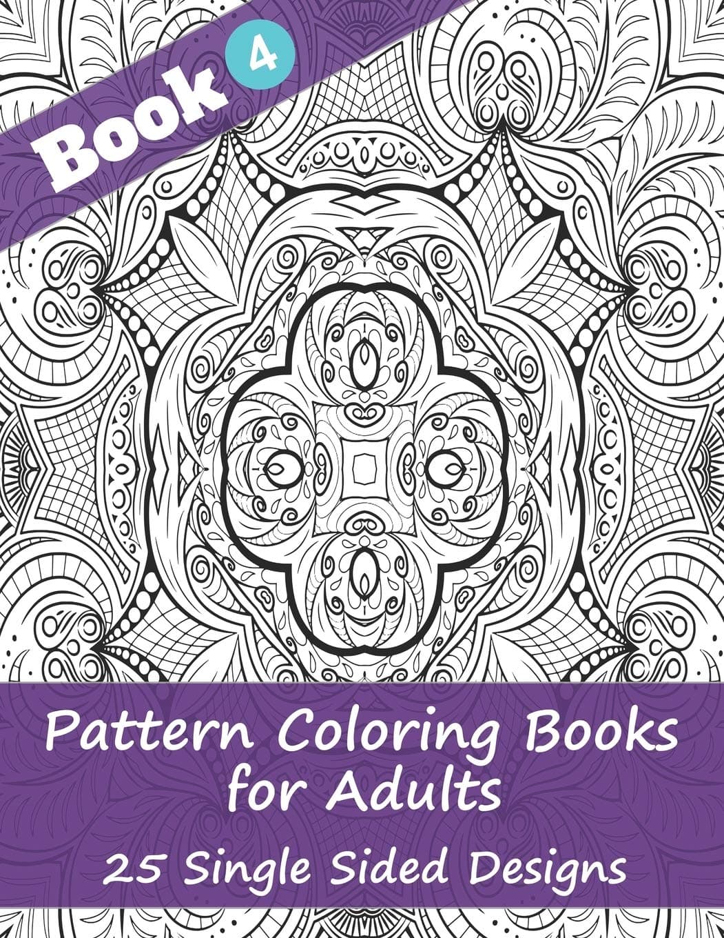 Pattern Coloring Books for Adults (Book 4) -25 Single Sided Designs: Unique Designs for Hours of Relaxation Fun Gift for Stressful People
