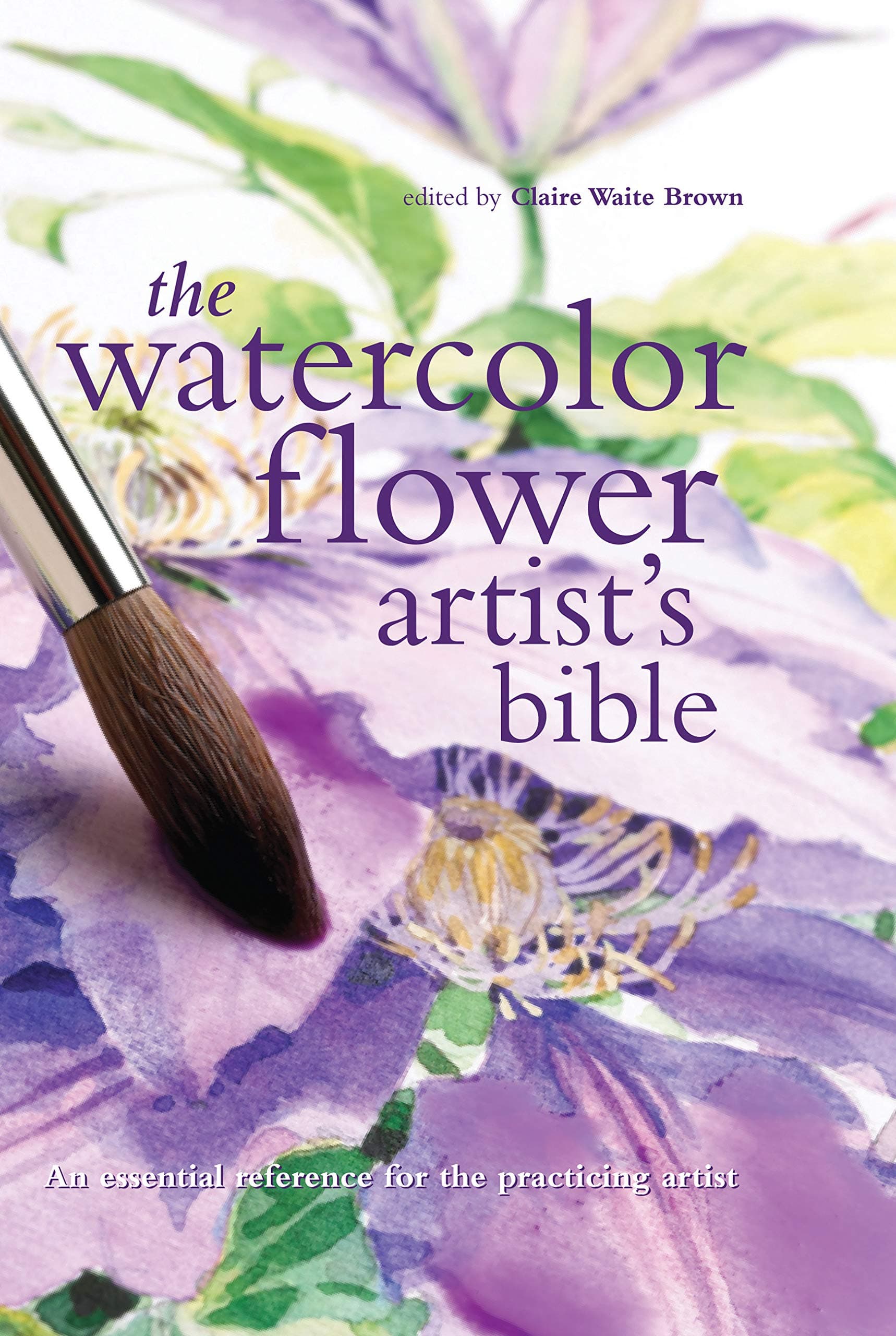 The Watercolor Flower Artist's Bible: An Essential Reference for the Practicing Artist (Artist's Bibles)