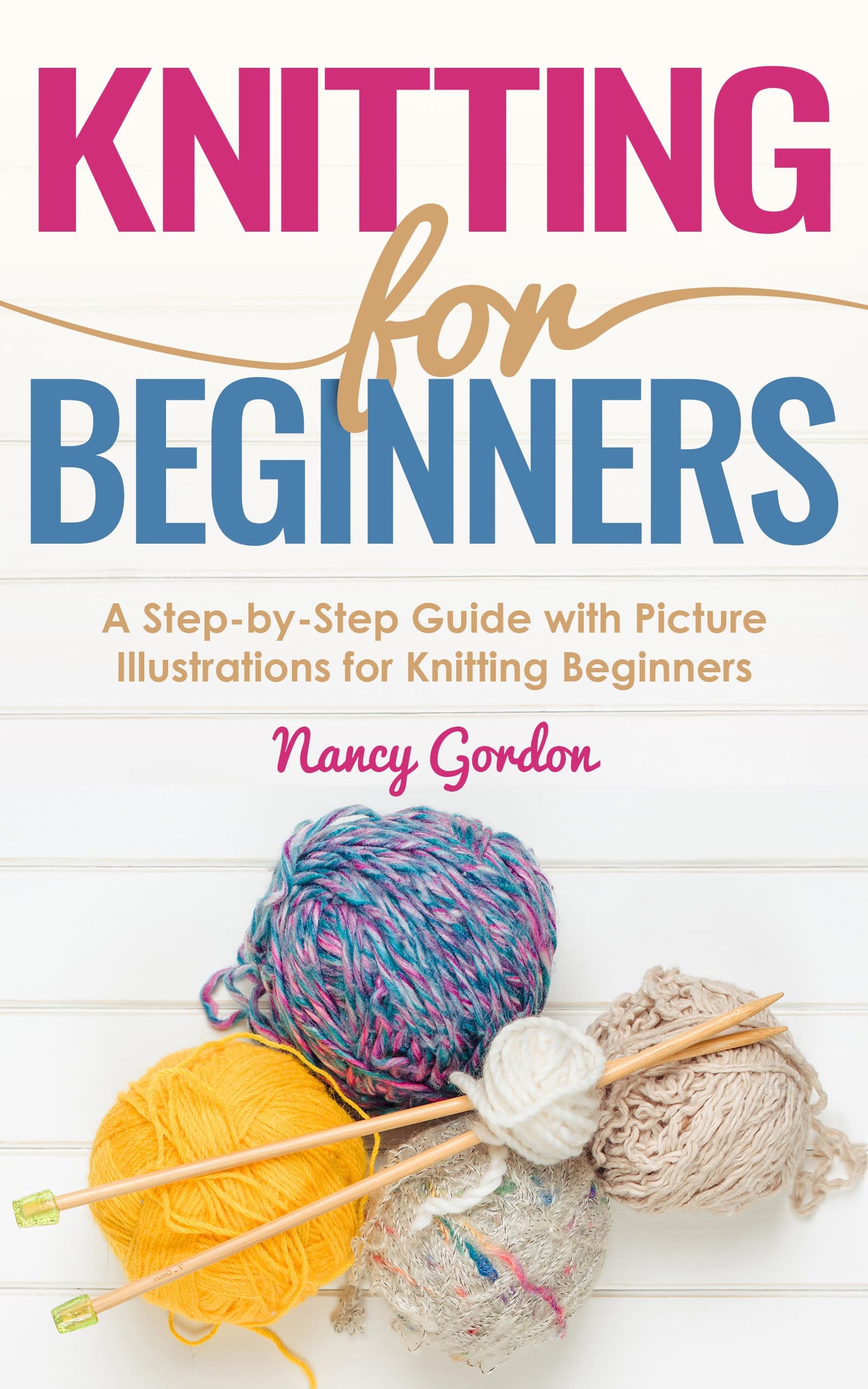 Knitting For Beginners: A Step By Step Guide With Picture illustrations For Knitting Beginners