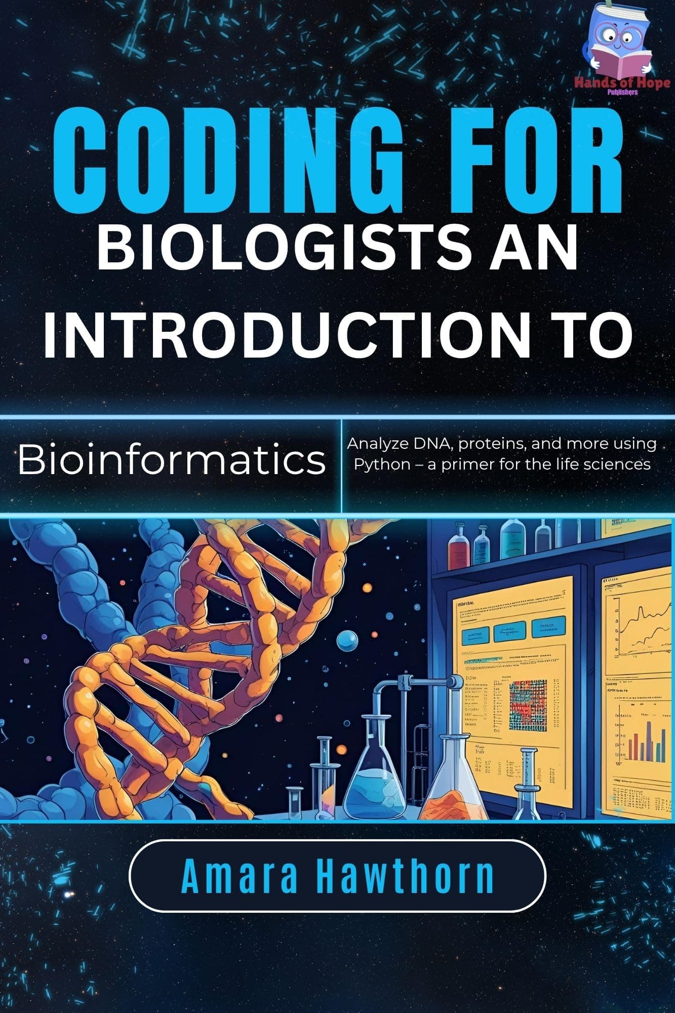 Coding for Biologists: An Introduction to Bioinformatics: Analyze DNA, proteins, and more using Python – a primer for the life sciences