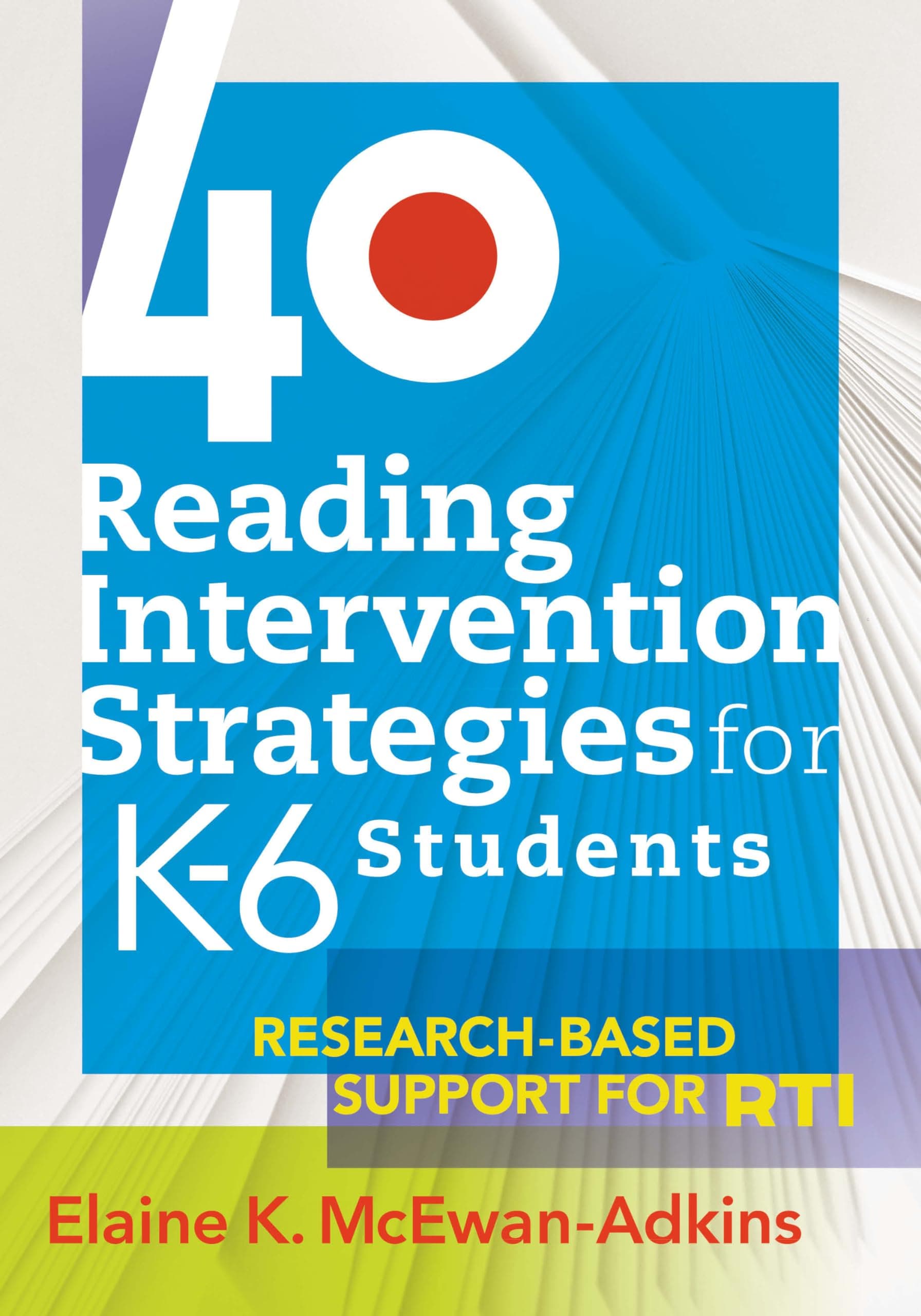 40 Reading Intervention Strategies for K-6 Students: Research-Based Support for RTI (a lesson planning resource to increase literacy levels) 1st Edition