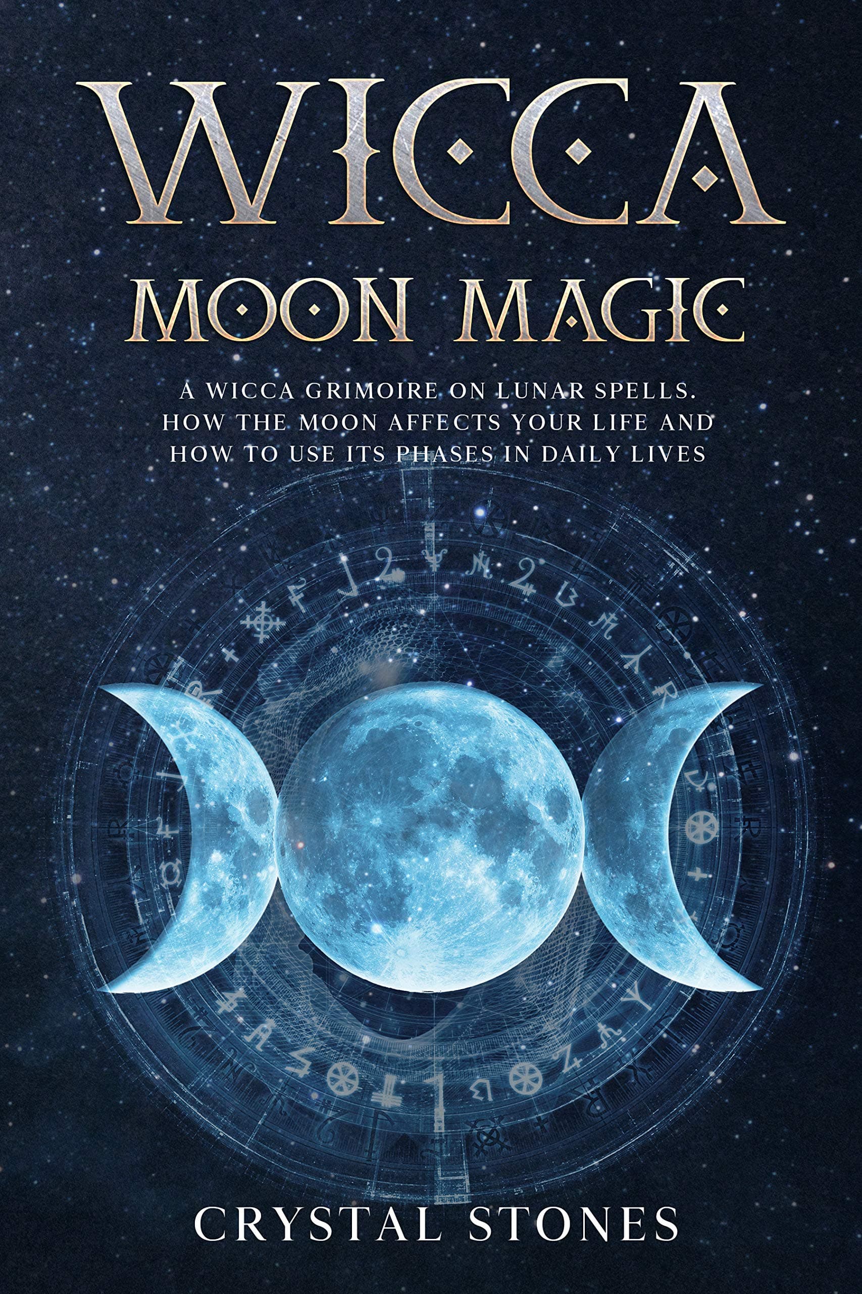 WICCA MOON MAGIC: A Wicca Grimoire on lunar spells. How the moon affects your life and how to use its phases in daily lives (BECOME WICCAN Book 4)