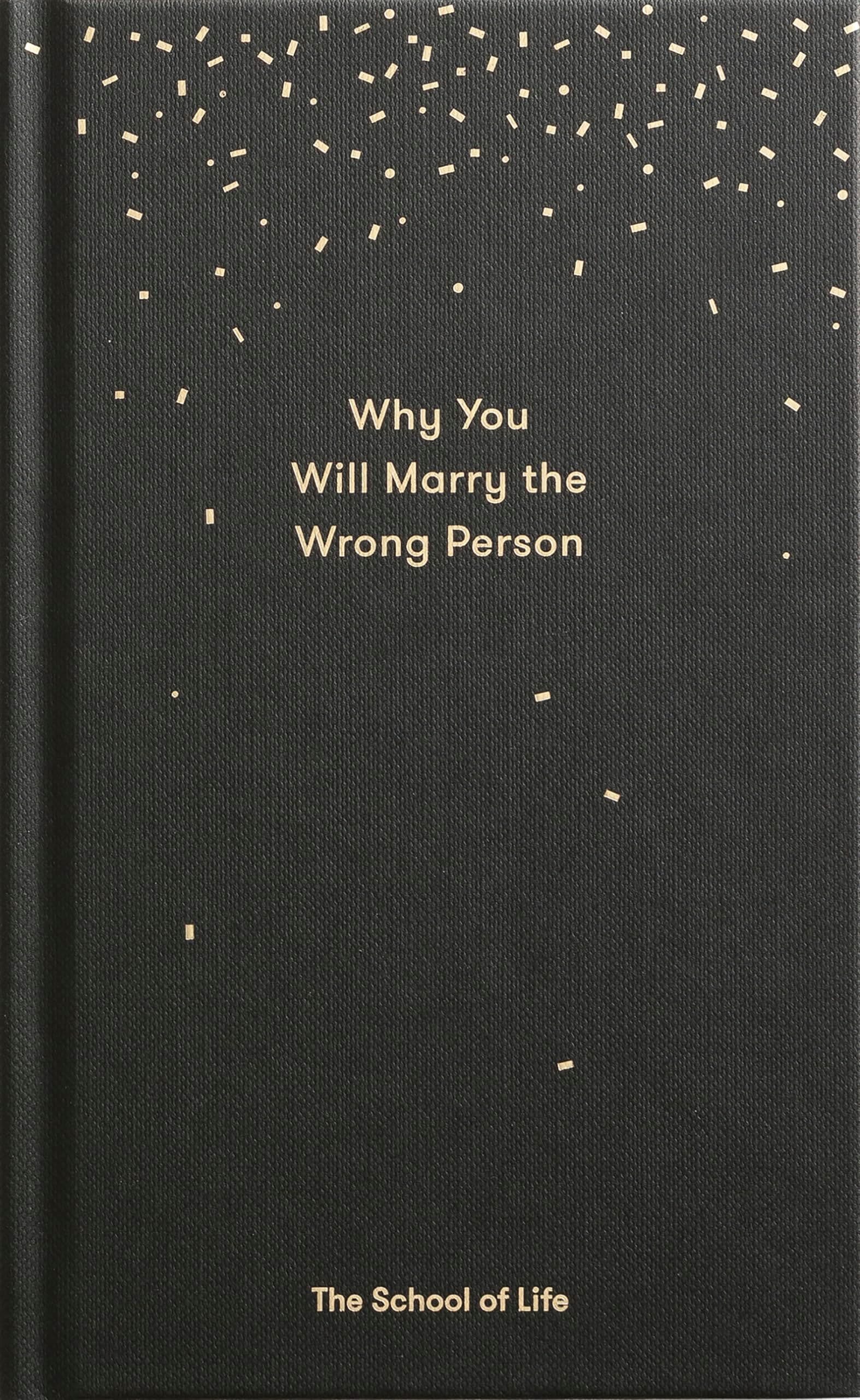 Why You Will Marry the Wrong Person: A pessimist’s guide to marriage, offering insight, practical advice, and consolation. (Essay Books)