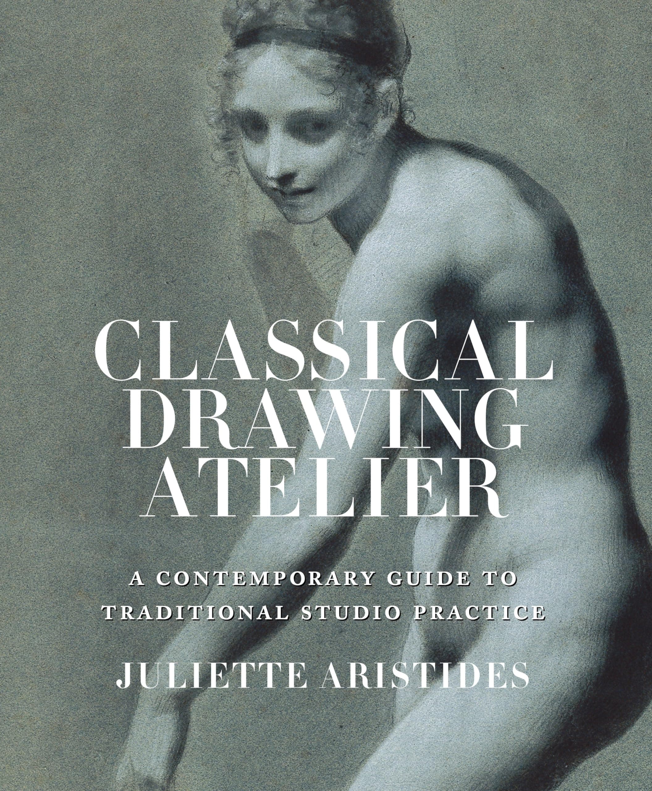 Classical Drawing Atelier: A Contemporary Guide to Traditional Studio Practice Hardcover – 1 November 2006