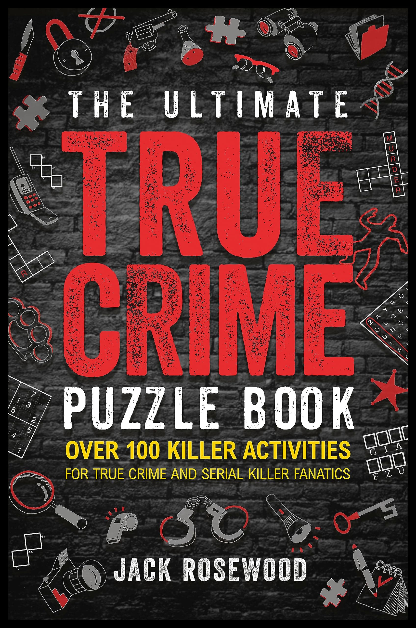 The Ultimate True Crime Puzzle Book: Over 100 Killer Activities for True Crime and Serial Killer Fanatics (Cryptograms, Crosswords, Brain Games, Word Searches, Trivia, Quizzes and Much More)