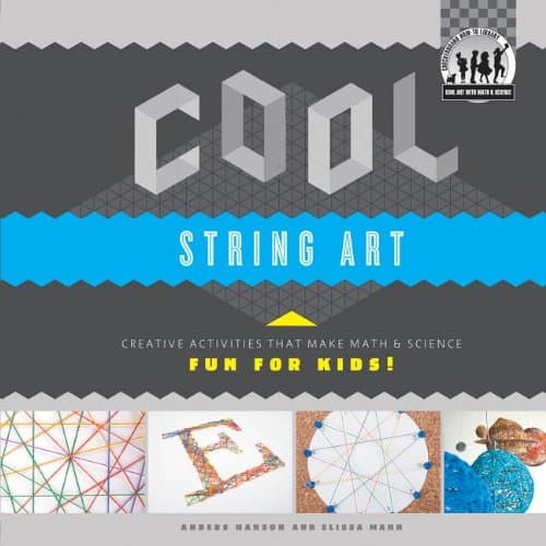Cool String Art: Creative Activities That Make Math & Science Fun for Kids! (Cool Art With Math & Science)